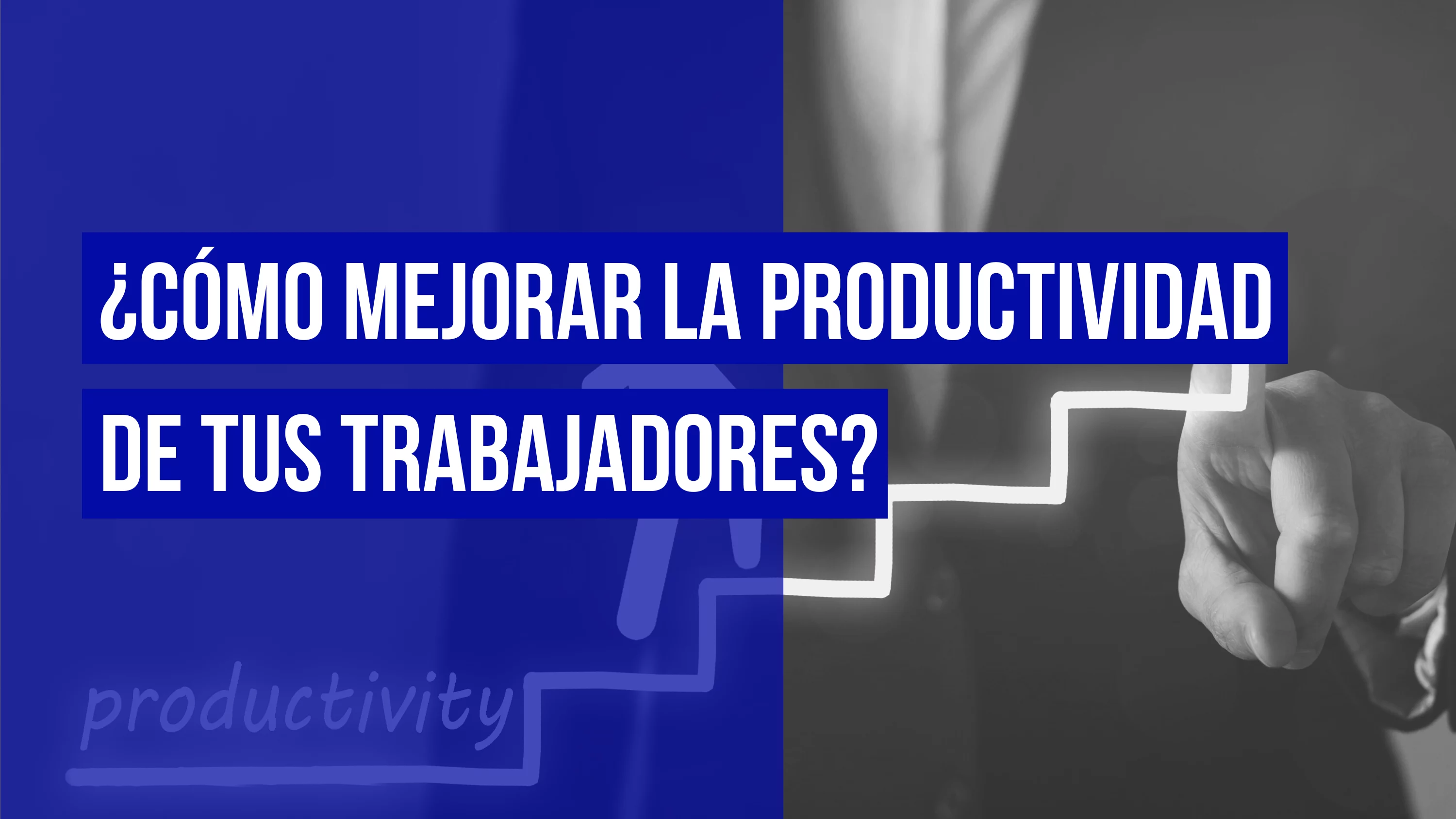 cómo mejorar la productividad de tus empleados