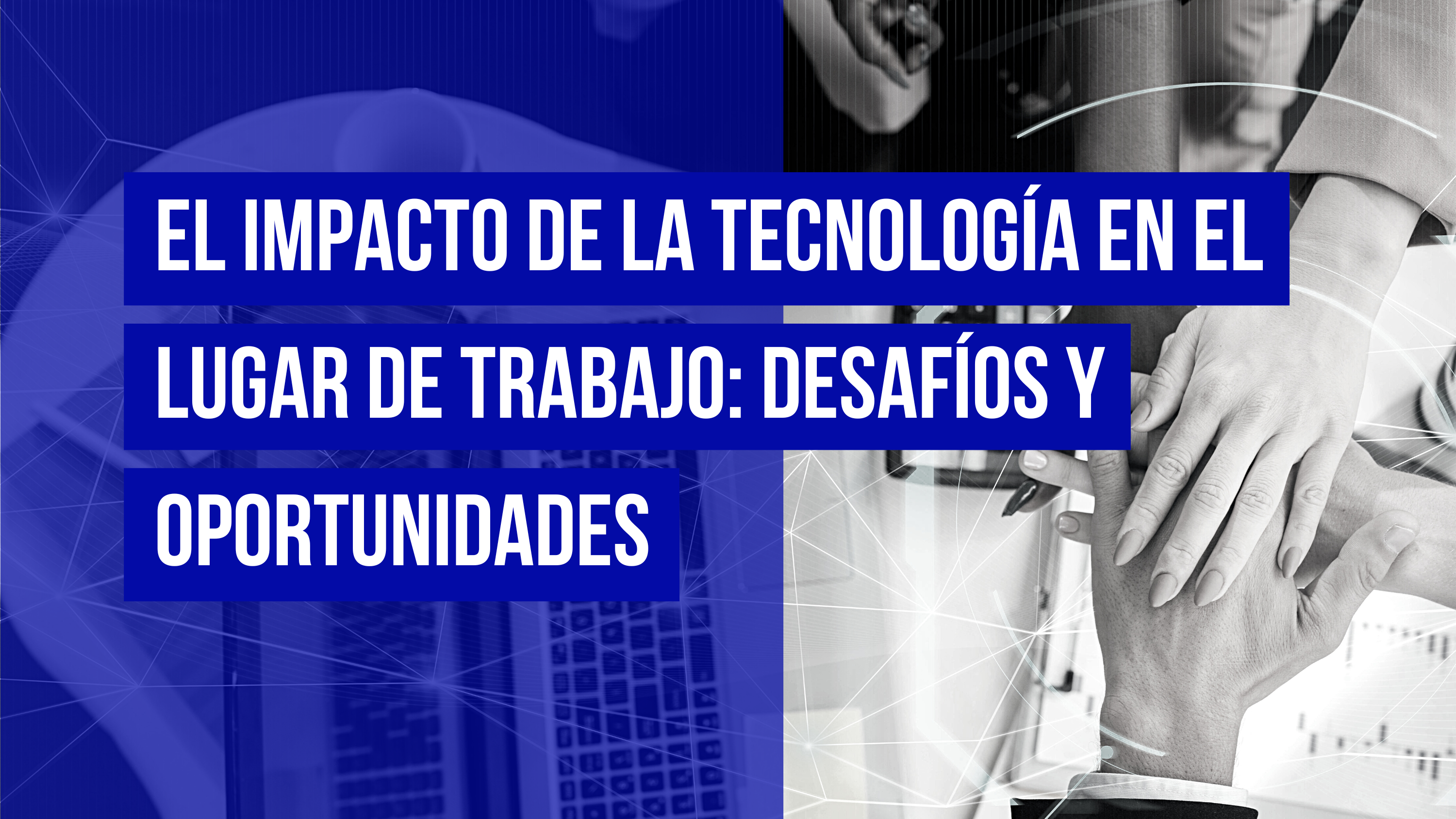 desafíos y oportunidades de la tecnología en el lugar de trabajo